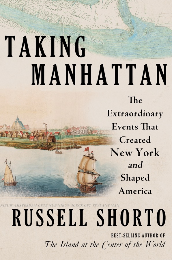 Taking Manhattan: The Extraordinary Events That Created New York and Shaped America cover